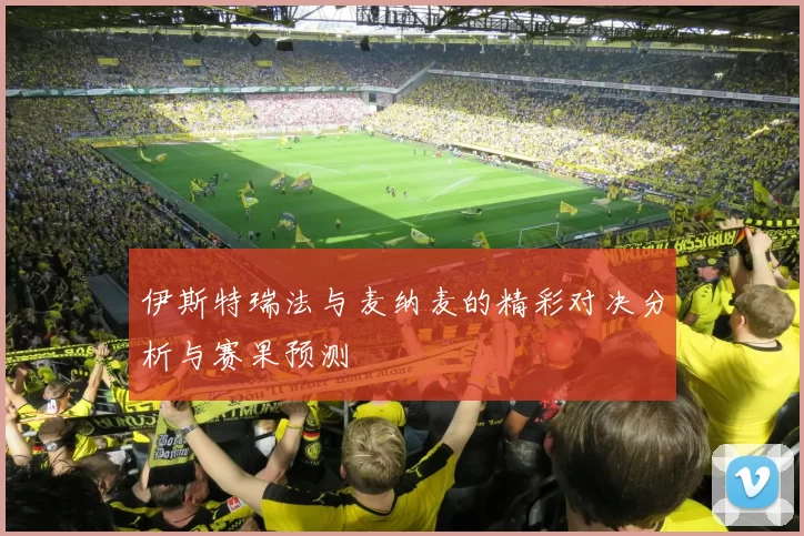 伊斯特瑞法与麦纳麦的精彩对决分析与赛果预测